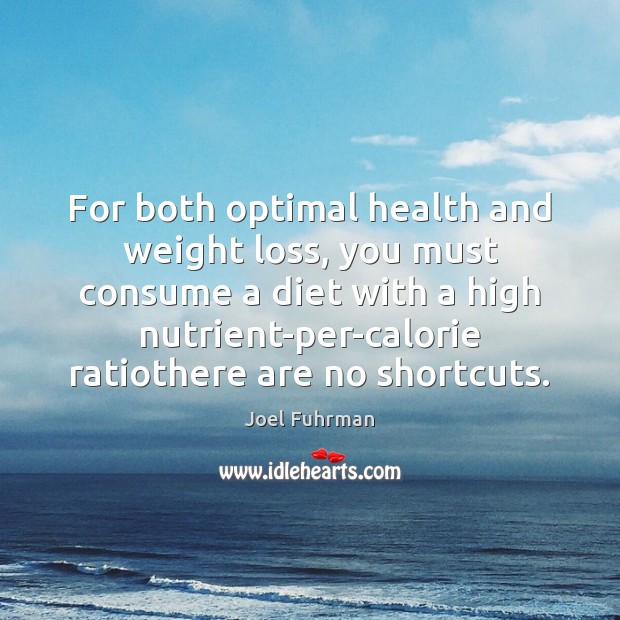 For both optimal health and weight loss, you must consume a diet Joel Fuhrman Picture Quote