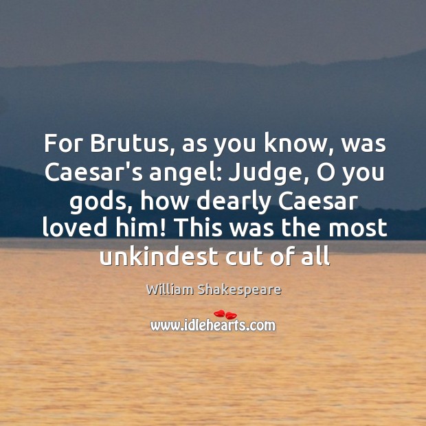 For Brutus, as you know, was Caesar’s angel: Judge, O you Gods, Image