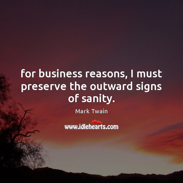 For business reasons, I must preserve the outward signs of sanity. Image