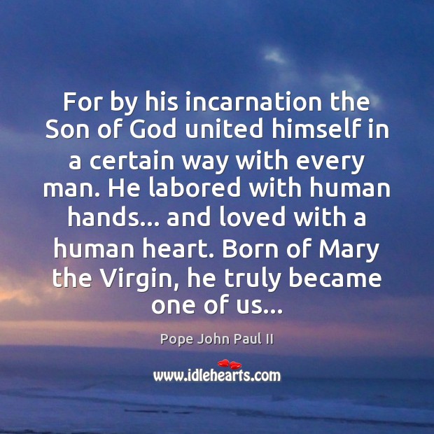 For by his incarnation the Son of God united himself in a Pope John Paul II Picture Quote