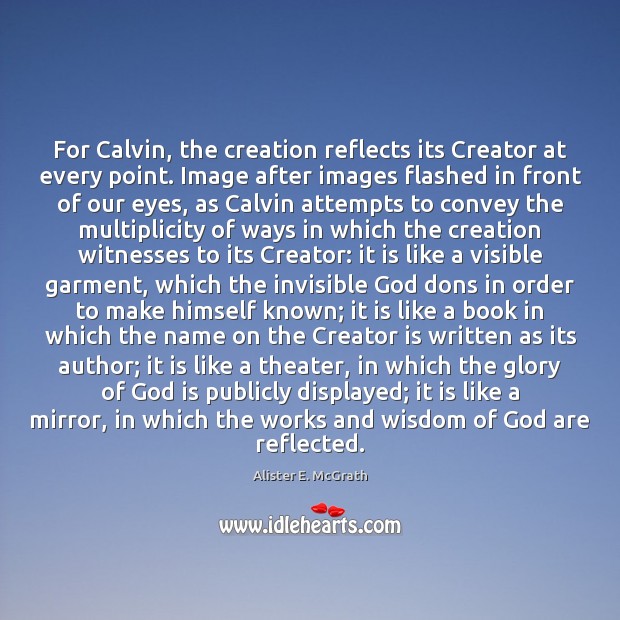 For Calvin, the creation reflects its Creator at every point. Image after Image