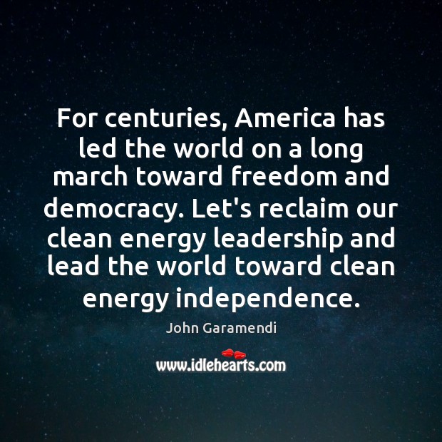 For centuries, America has led the world on a long march toward John Garamendi Picture Quote
