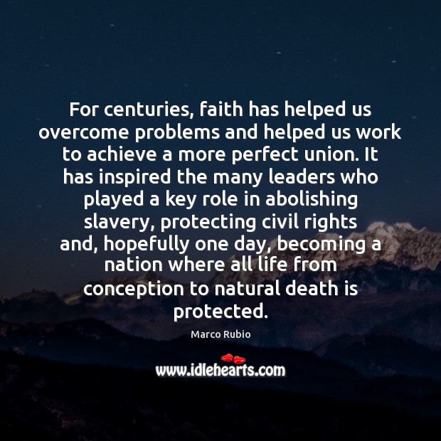 For centuries, faith has helped us overcome problems and helped us work Marco Rubio Picture Quote