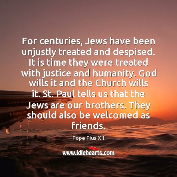 For centuries, Jews have been unjustly treated and despised. It is time Humanity Quotes Image