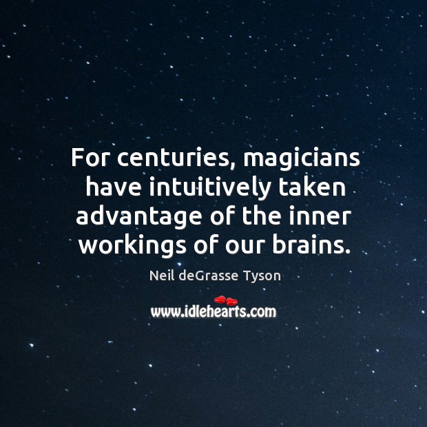 For centuries, magicians have intuitively taken advantage of the inner workings of Neil deGrasse Tyson Picture Quote
