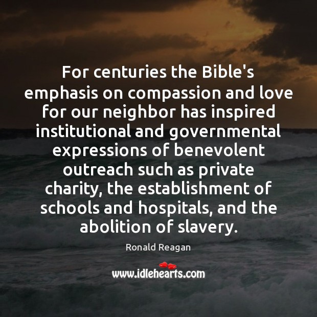 For centuries the Bible’s emphasis on compassion and love for our neighbor 