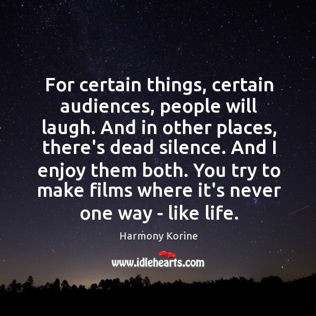 For certain things, certain audiences, people will laugh. And in other places, Harmony Korine Picture Quote