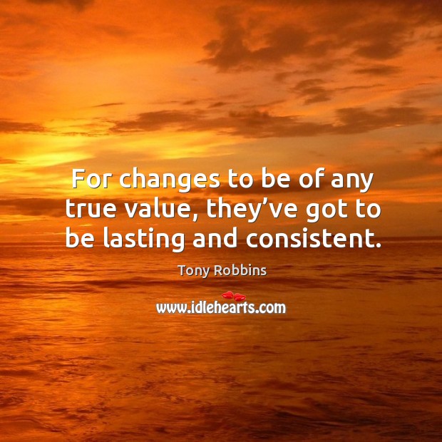 For changes to be of any true value, they’ve got to be lasting and consistent. Image