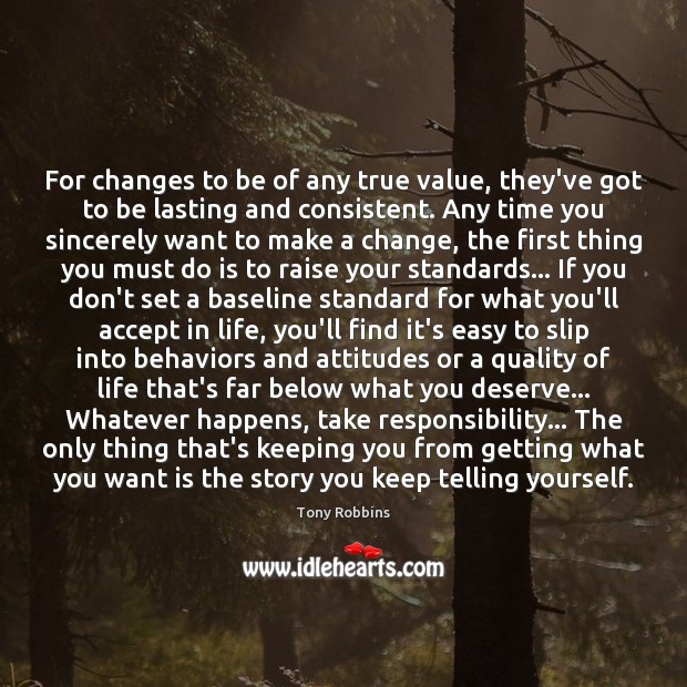 For changes to be of any true value, they’ve got to be Tony Robbins Picture Quote