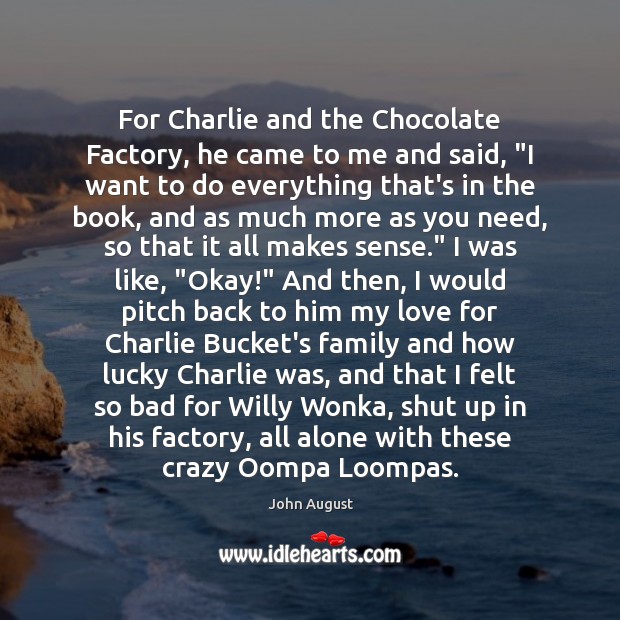 For Charlie and the Chocolate Factory, he came to me and said, “ John August Picture Quote