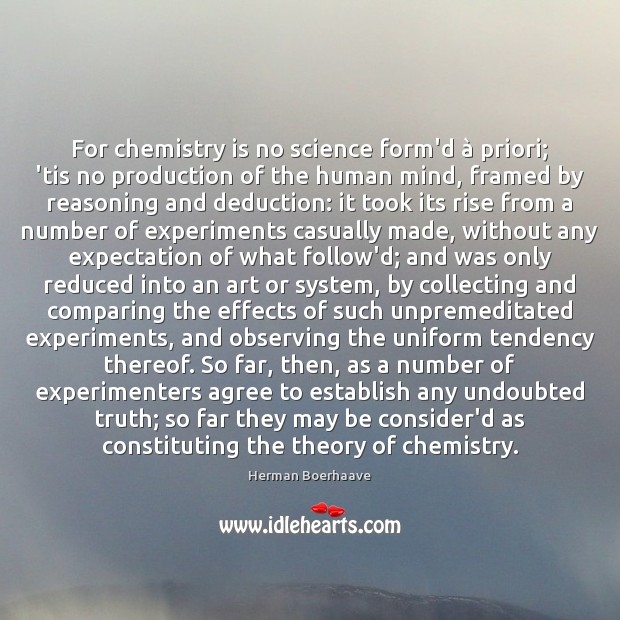 For chemistry is no science form’d à priori; ’tis no production of the Herman Boerhaave Picture Quote
