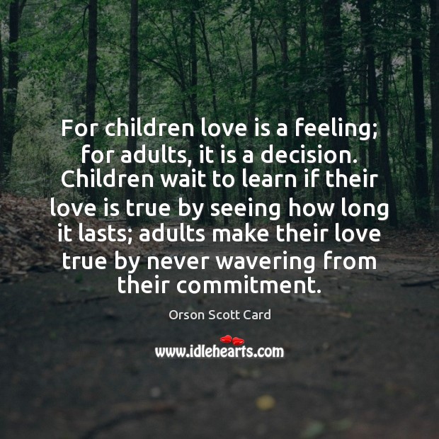 For children love is a feeling; for adults, it is a decision. Orson Scott Card Picture Quote