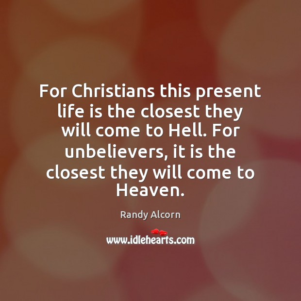 For Christians this present life is the closest they will come to Randy Alcorn Picture Quote