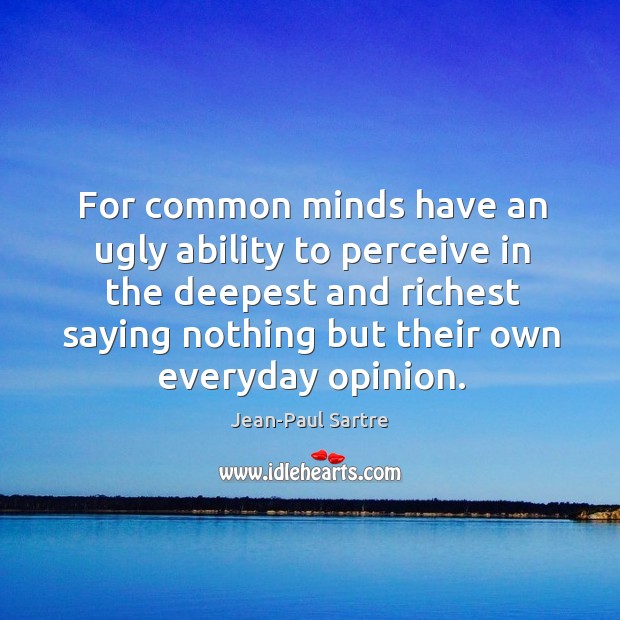 For common minds have an ugly ability to perceive in the deepest Jean-Paul Sartre Picture Quote