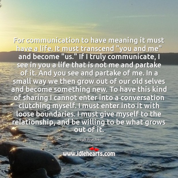 For communication to have meaning it must have a life. It must Image