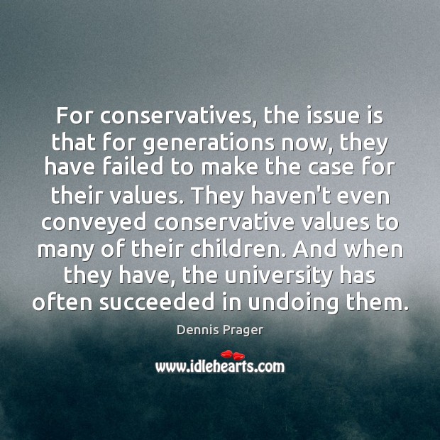 For conservatives, the issue is that for generations now, they have failed Dennis Prager Picture Quote