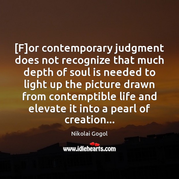 [F]or contemporary judgment does not recognize that much depth of soul Nikolai Gogol Picture Quote