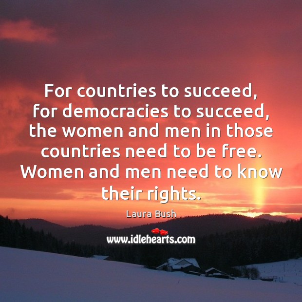 For countries to succeed, for democracies to succeed, the women and men Laura Bush Picture Quote