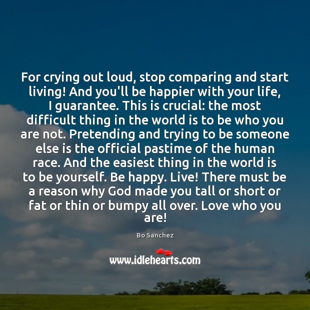 For crying out loud, stop comparing and start living! And you’ll be Bo Sanchez Picture Quote