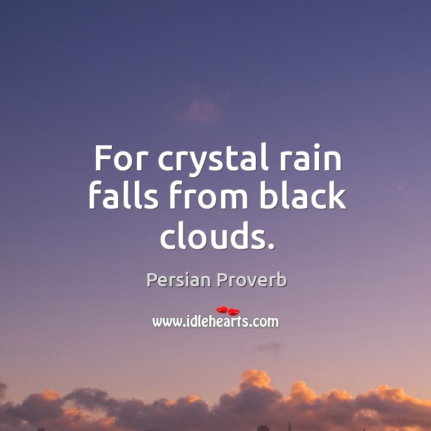 For crystal rain falls from black clouds. Persian Proverbs Image