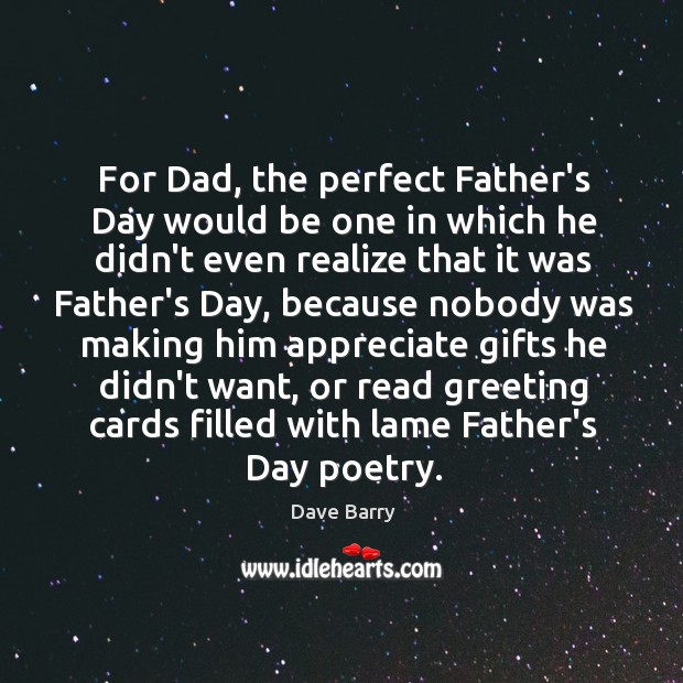 For Dad, the perfect Father’s Day would be one in which he Dave Barry Picture Quote