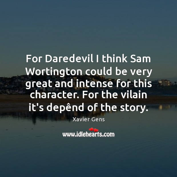 For Daredevil I think Sam Wortington could be very great and intense Image