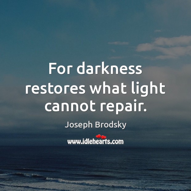 For darkness restores what light cannot repair. Joseph Brodsky Picture Quote
