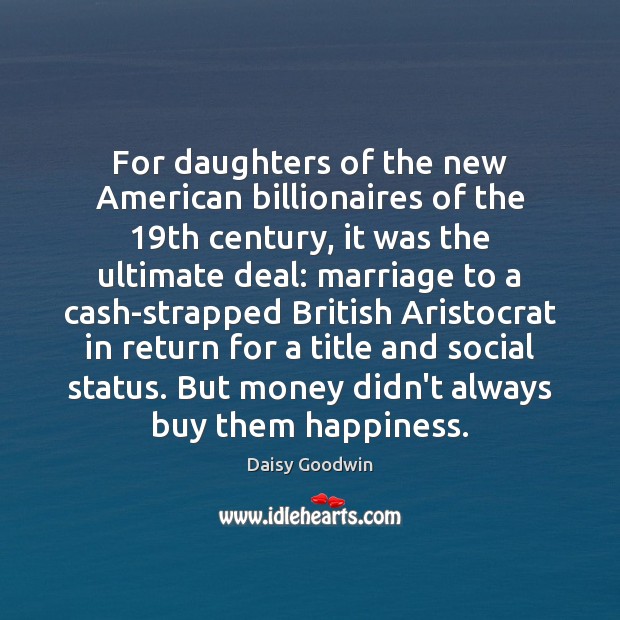 For daughters of the new American billionaires of the 19th century, it Daisy Goodwin Picture Quote