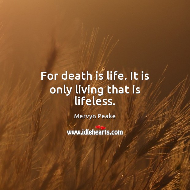 For death is life. It is only living that is lifeless. Mervyn Peake Picture Quote