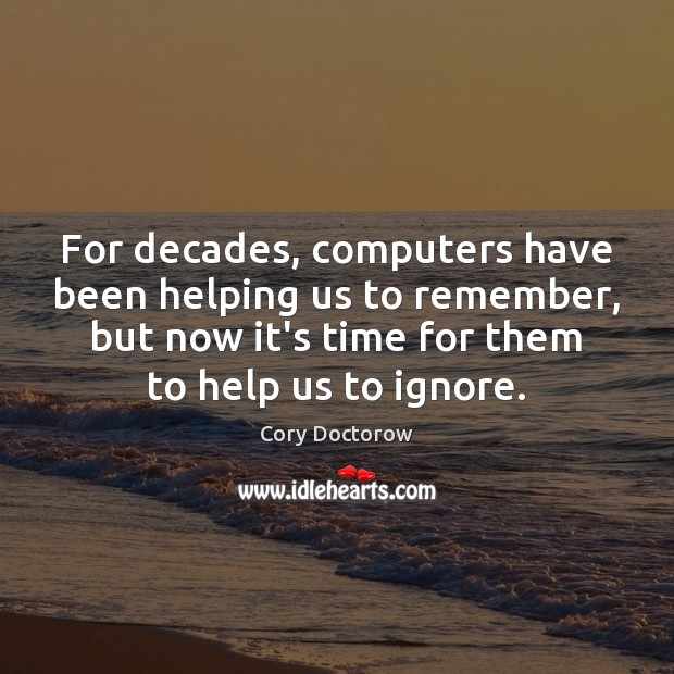 For decades, computers have been helping us to remember, but now it’s Cory Doctorow Picture Quote