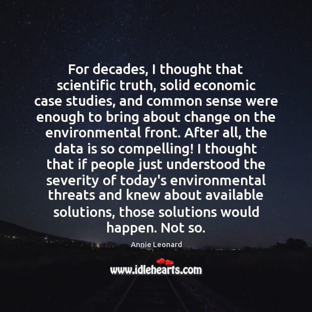 For decades, I thought that scientific truth, solid economic case studies, and Data Quotes Image