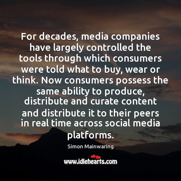 For decades, media companies have largely controlled the tools through which consumers Simon Mainwaring Picture Quote