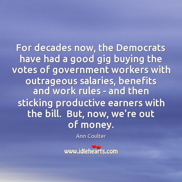 For decades now, the Democrats have had a good gig buying the Ann Coulter Picture Quote