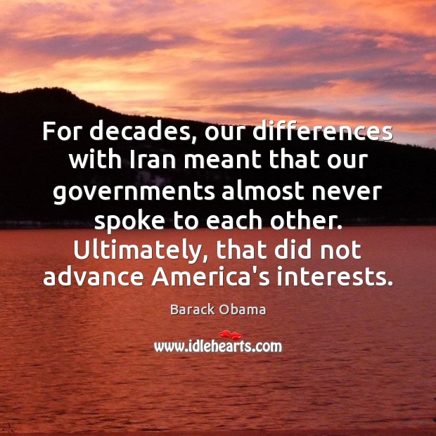 For decades, our differences with Iran meant that our governments almost never Image