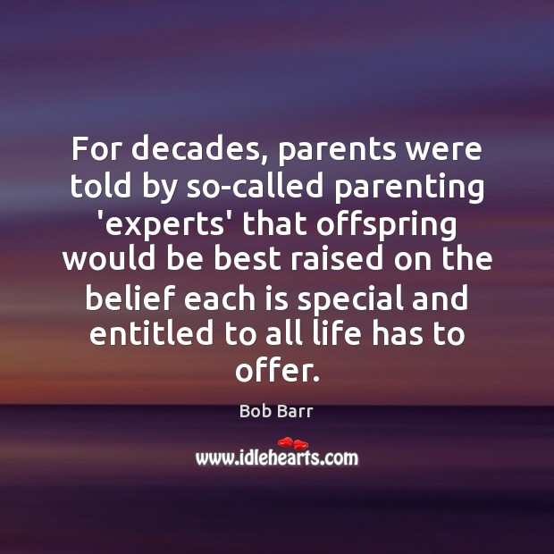For decades, parents were told by so-called parenting ‘experts’ that offspring would Bob Barr Picture Quote