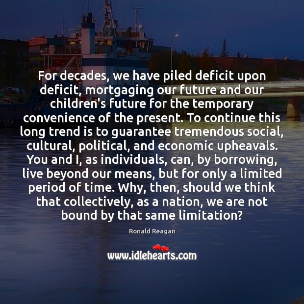 For decades, we have piled deficit upon deficit, mortgaging our future and Image