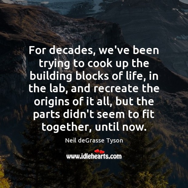 For decades, we’ve been trying to cook up the building blocks of Neil deGrasse Tyson Picture Quote
