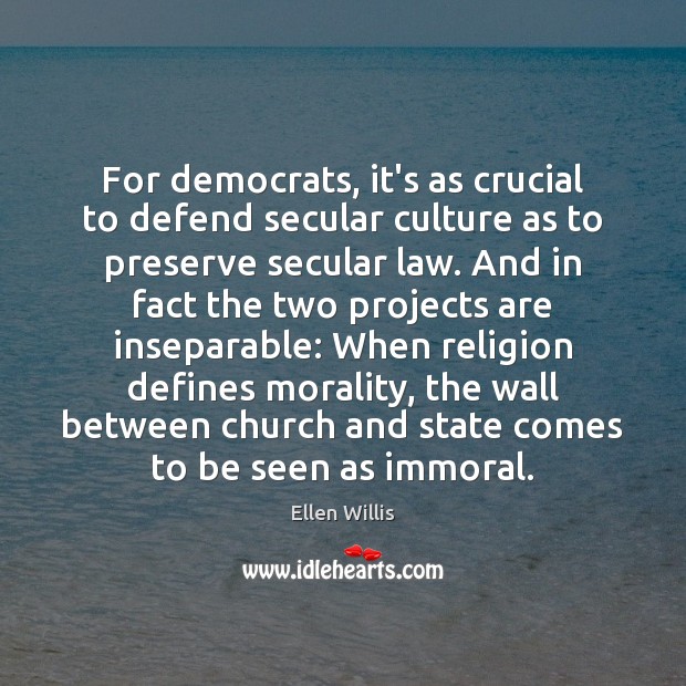 For democrats, it’s as crucial to defend secular culture as to preserve Ellen Willis Picture Quote