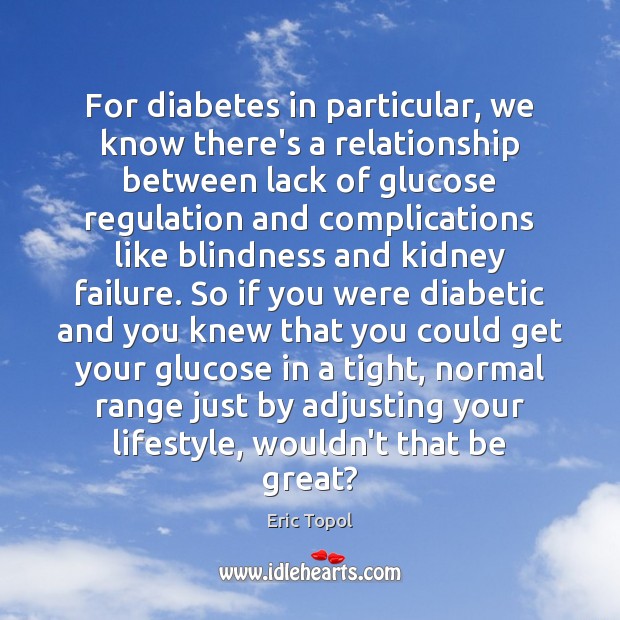 For diabetes in particular, we know there’s a relationship between lack of Eric Topol Picture Quote