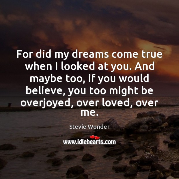 For did my dreams come true when I looked at you. And Stevie Wonder Picture Quote