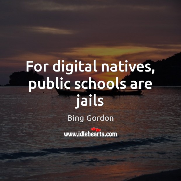 For digital natives, public schools are jails Bing Gordon Picture Quote