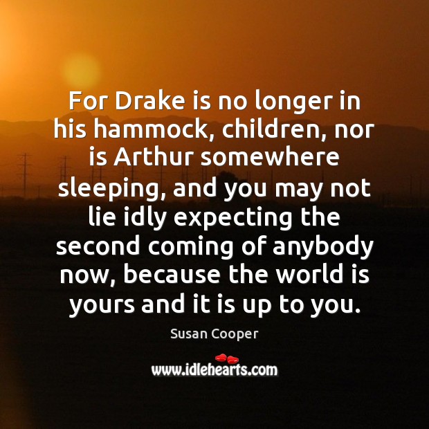 For Drake is no longer in his hammock, children, nor is Arthur Susan Cooper Picture Quote