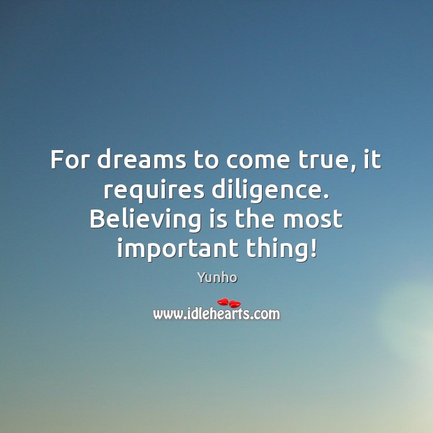 For dreams to come true, it requires diligence. Believing is the most important thing! Image