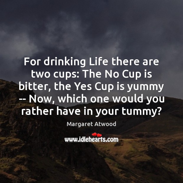 For drinking Life there are two cups: The No Cup is bitter, Image