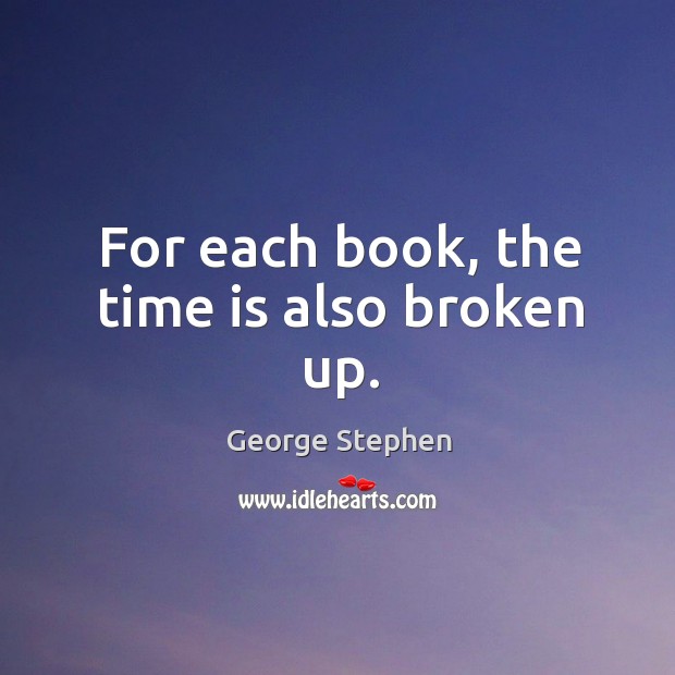 For each book, the time is also broken up. George Stephen Picture Quote