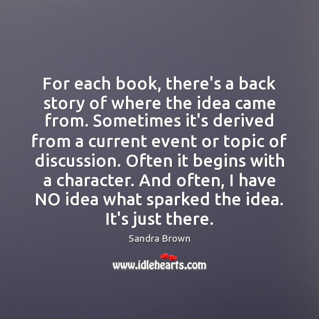 For each book, there’s a back story of where the idea came Sandra Brown Picture Quote