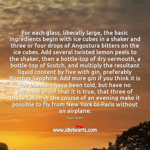For each glass, liberally large, the basic ingredients begin with ice cubes Isaac Stern Picture Quote
