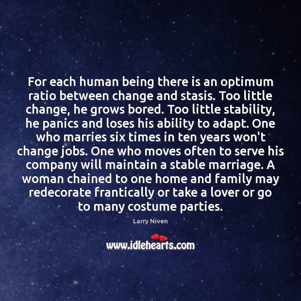 For each human being there is an optimum ratio between change and Larry Niven Picture Quote