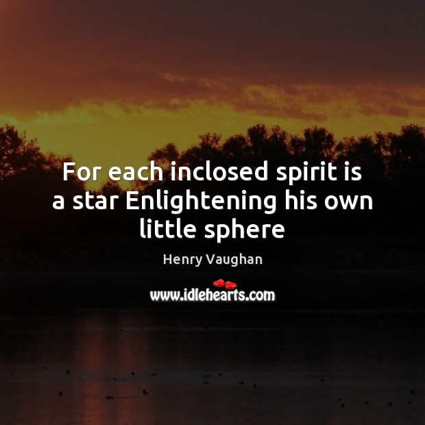 For each inclosed spirit is a star Enlightening his own little sphere Image
