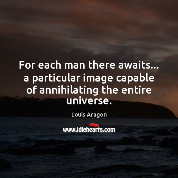 For each man there awaits… a particular image capable of annihilating the Louis Aragon Picture Quote